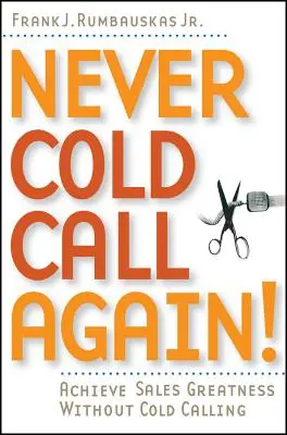 Už nikdy nevolajte na studeno: Dosiahnite skvelé výsledky v predaji bez telefonovania na diaľku - Never Cold Call Again: Achieve Sales Greatness Without Cold Calling