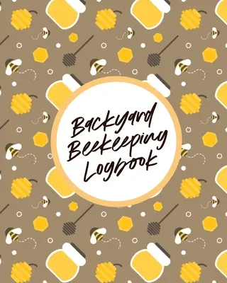 Backyard Beekeeping Logbook: Záznamník včelárstva na dvore: Pre začiatočníkov Včelársky denník: Medové včelstvá - Backyard Beekeeping Logbook: For Beginners Colonies Honey