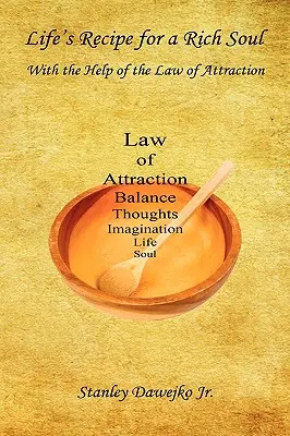 Životný recept na bohatú dušu - s pomocou zákona príťažlivosti - Life's Recipe for a Rich Soul - With the Help of the Law of Attraction