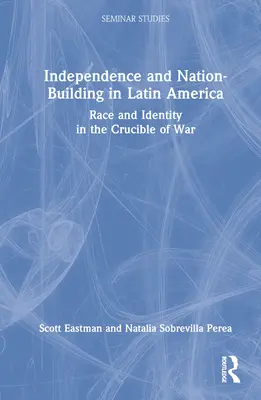 Nezávislosť a budovanie štátu v Latinskej Amerike: Rasa a identita vo vojnovom kruhu - Independence and Nation-Building in Latin America: Race and Identity in the Crucible of War