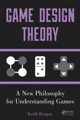Teória herného dizajnu: Nová filozofia pre pochopenie hier - Game Design Theory: A New Philosophy for Understanding Games