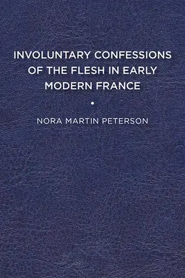 Nedobrovoľné telesné vyznania v ranom novoveku vo Francúzsku - Involuntary Confessions of the Flesh in Early Modern France