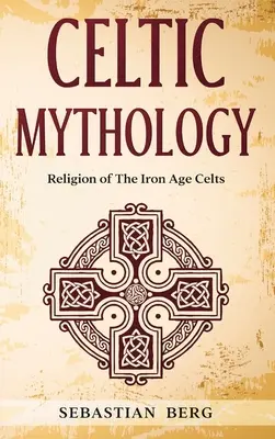 Keltská mytológia: Náboženstvo Keltov z doby železnej - Celtic Mythology: Religion of The Iron Age Celts