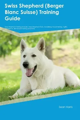 Výcviková príručka švajčiarskeho ovčiaka (Berger Blanc Suisse) Výcvik švajčiarskeho ovčiaka obsahuje: Výcvik švajčiarskeho ovčiaka: Výcvik švajčiarskeho ovčiaka: triky, socializácia, výcvik v dome, agility, obed - Swiss Shepherd (Berger Blanc Suisse) Training Guide Swiss Shepherd Training Includes: Swiss Shepherd Tricks, Socializing, Housetraining, Agility, Obed