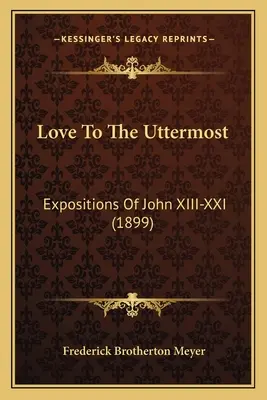 Láska až do krajnosti: Výklady Jána XIII-XXI (1899) - Love To The Uttermost: Expositions Of John XIII-XXI (1899)