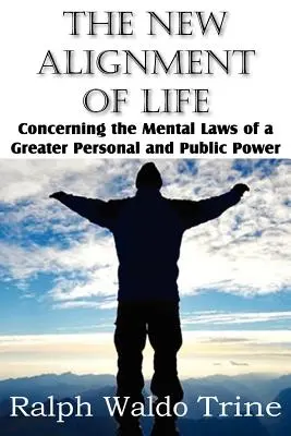 Nové zosúladenie života, týkajúce sa mentálnych zákonov väčšej osobnej a verejnej moci - The New Alignment of Life, Concerning the Mental Laws of a Greater Personal and Public Power