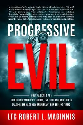 Progresívne zlo: Ako radikáli redefinujú americké práva, inštitúcie a ideály, čím ju robia globálne bezvýznamnou pre koniec Tim - Progressive Evil: How Radicals Are Redefining America's Rights, Institutions, and Ideals, Making Her Globally Irrelevant for the End Tim