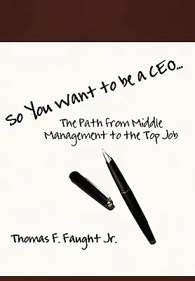 Takže chcete byť generálnym riaditeľom... Cesta od stredného manažmentu k najvyššej pozícii - So You Want To Be A CEO...The Path from Middle Management to the Top Job