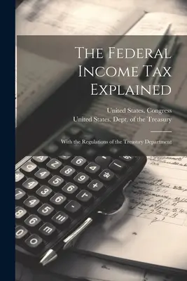 Federálna daň z príjmu vysvetlená: S predpismi ministerstva financií - The Federal Income Tax Explained: With the Regulations of the Treasury Department