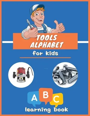 Abeceda náradia pre deti: Abeceda: farebná kniha pre chlapcov a dievčatá: Malý majster: Náučná obrázková kniha pre deti od 3 do 5 rokov, Malý majster. - Tools Alphabet for Kids: ABC colorful book for boys and girls: Educational Picture Book for Kids Ages 3-5, Little Handyman.