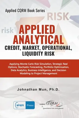 Aplikovaná analytika - Úverové, trhové, operačné riziko a riziko likvidity: Aplikácia simulácie rizika Monte Carlo, strategické reálne opcie, stochastická prognóza - Applied Analytics - Credit, Market, Operational, and Liquidity Risk: Applying Monte Carlo Risk Simulation, Strategic Real Options, Stochastic Forecast
