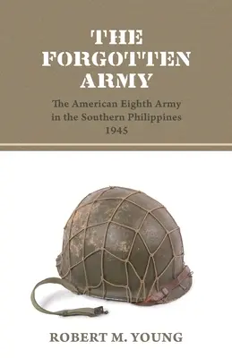 Zabudnutá armáda: Americká ôsma armáda na južných Filipínach v roku 1945 - The Forgotten Army: The American Eighth Army in the Southern Philippines 1945