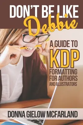 Nebuďte ako Debbie: Sprievodca formátovaním KDP pre autorov a ilustrátorov - Don't Be Like Debbie: A Guide to KDP Formatting for Authors and Illustrators