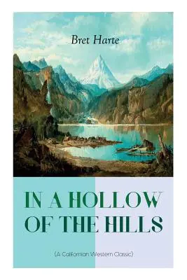 V ÚDOLÍ HILLS (Klasika kalifornského westernu): Od renomovaného autora románov Šťastie v revúcom tábore, Vyvrheli z Poker Flat, Príbehy - IN A HOLLOW OF THE HILLS (A Californian Western Classic): From the Renowned Author of The Luck of Roaring Camp, The Outcasts of Poker Flat, The Tales
