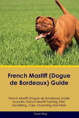 Sprievodca francúzskym mastifom (Dogue de Bordeaux) Sprievodca francúzskym mastifom obsahuje: Francúzsky mastif: výcvik, strava, socializácia, starostlivosť, úprava a ďalšie informácie - French Mastiff (Dogue de Bordeaux) Guide French Mastiff Guide Includes: French Mastiff Training, Diet, Socializing, Care, Grooming, and More