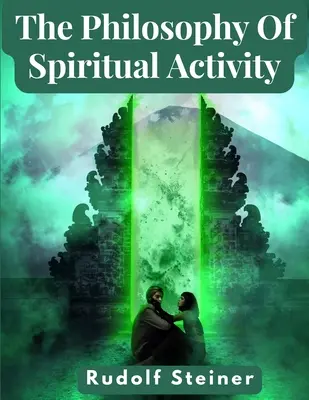Filozofia duchovnej činnosti: Moderná filozofia života vypracovaná vedeckými metódami - The Philosophy Of Spiritual Activity: A Modern Philosophy Of Life Developed By Scientific Methods