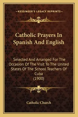 Katolícke modlitby v španielčine a angličtine: Vybrané a upravené pri príležitosti návštevy učiteľov kubánskych škôl v Spojených štátoch (1900) - Catholic Prayers In Spanish And English: Selected And Arranged For The Occasion Of The Visit To The United States Of The School Teachers Of Cuba (1900