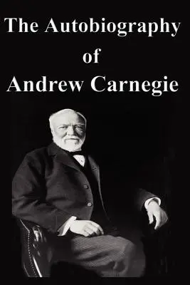 Autobiografia Andrewa Carnegieho - The Autobiography of Andrew Carnegie