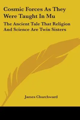 Kozmické sily, ako ich učili v Mu: Staroveký príbeh o tom, že náboženstvo a veda sú dvojičky - Cosmic Forces As They Were Taught In Mu: The Ancient Tale That Religion And Science Are Twin Sisters
