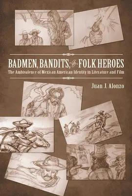 Zloduchovia, banditi a ľudoví hrdinovia: Ambivalentnosť mexicko-americkej identity v literatúre a filme - Badmen, Bandits, and Folk Heroes: The Ambivalence of Mexican American Identity in Literature and Film