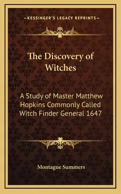 Objavovanie čarodejníc: Štúdia o majstrovi Matthewe Hopkinsovi, ktorému sa bežne hovorí Hľadač čarodejníc Generál 1647 - The Discovery of Witches: A Study of Master Matthew Hopkins Commonly Called Witch Finder General 1647