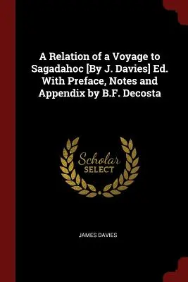 A Relation of a Voyage to Sagadahoc [By J. Davies] Ed. S predslovom, poznámkami a dodatkom od B. F. Decostu - A Relation of a Voyage to Sagadahoc [By J. Davies] Ed. With Preface, Notes and Appendix by B.F. Decosta