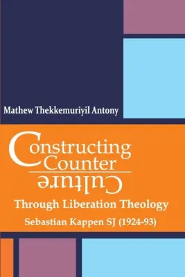 Konštruovanie kontrakultúry prostredníctvom teológie oslobodenia Through Liberation Theology: Sebastian Kappen SJ (1924 - 1993) - Constructing Counter-Culture Through Liberation Theology Through Liberation Theology: Sebastian Kappen SJ (1924-93)