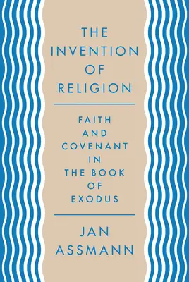 Vynález náboženstva: Viera a zmluva v knihe Exodus - The Invention of Religion: Faith and Covenant in the Book of Exodus