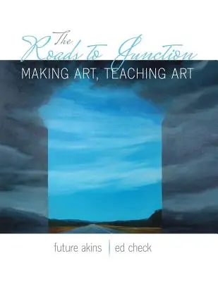 Cesty do križovatky: Umelecká tvorba, umelecké vyučovanie - The Roads to Junction: Making Art, Teaching Art