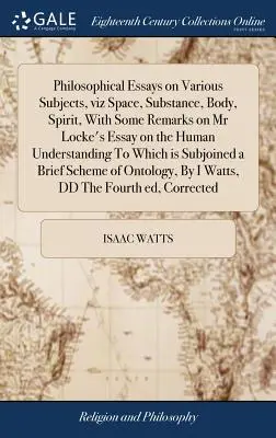 Filozofické eseje na rôzne témy, a to o priestore, látke, tele a duchu, s niekoľkými poznámkami k Eseje o ľudskom chápaní pána Locka, ku ktorej - Philosophical Essays on Various Subjects, viz Space, Substance, Body, Spirit, With Some Remarks on Mr Locke's Essay on the Human Understanding To Whic