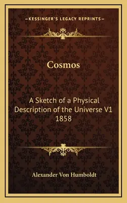Kozmos: Náčrt fyzikálneho opisu vesmíru V1 1858 - Cosmos: A Sketch of a Physical Description of the Universe V1 1858