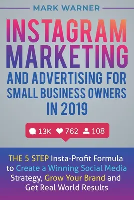 Marketing a reklama na Instagrame pre majiteľov malých podnikov v roku 2019: 5 krokov Insta-Profit Formula na vytvorenie víťaznej stratégie sociálnych médií, rast - Instagram Marketing and Advertising for Small Business Owners in 2019: The 5 Step Insta-Profit Formula to Create a Winning Social Media Strategy, Grow