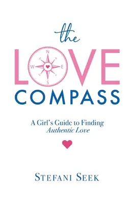 Kompas lásky: Kompas lásky: dievčenský sprievodca hľadaním autentickej lásky - The Love Compass: A Girl's Guide to Finding Authentic Love
