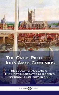 Orbis Pictus Jána Amosa Komenského: Klasika vzdelávania - prvá ilustrovaná učebnica pre deti, vydaná v roku 1658 - Orbis Pictus of John Amos Comenius: The Educational Classic - The First Illustrated Children's Textbook, Published in 1658