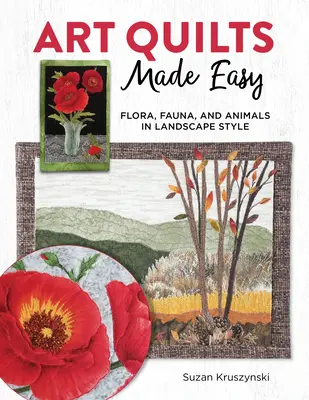 Art Quilts Made Easy: 12 projektov inšpirovaných prírodou s technikami a vzormi - Art Quilts Made Easy: 12 Nature-Inspired Projects with Appliqu Techniques and Patterns
