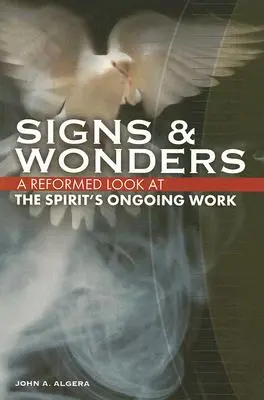 Znamenia a zázraky: Reformovaný pohľad na pokračujúce pôsobenie Ducha - Signs & Wonders: A Reformed Look at the Spirit's Ongoing Work
