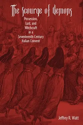 Bič démonov: Posadnutosť, chtíč a čarodejníctvo v talianskom kláštore v 17. storočí - The Scourge of Demons: Possession, Lust, and Witchcraft in a Seventeenth-Century Italian Convent