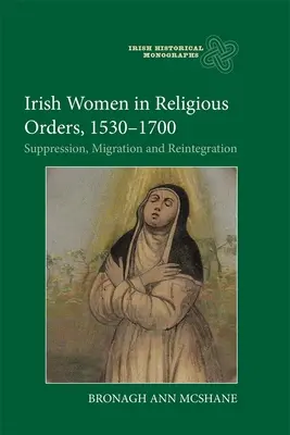 Írske ženy v rehoľných rádoch, 1530-1700: Potláčanie, migrácia a reintegrácia - Irish Women in Religious Orders, 1530-1700: Suppression, Migration and Reintegration