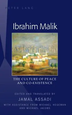 Ibrahim Mālik: The Culture of Peace and Co-Existence - The Culture of Peace and Co-Existence - Translation by Jamal Assadi, with Assistance from Michael Hegeman and Michael J - Ibrahim Mālik: The Culture of Peace and Co-Existence - Translated by Jamal Assadi, with Assistance from Michael Hegeman and Michael J