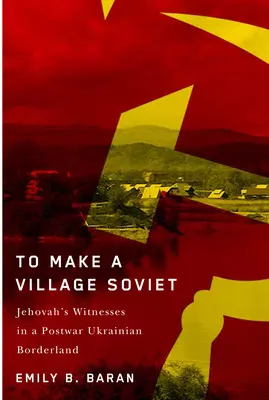 Urobiť dedinu sovietskou: Svedkovia Jehovovi a transformácia povojnového ukrajinského pohraničia - To Make a Village Soviet: Jehovah's Witnesses and the Transformation of a Postwar Ukrainian Borderland