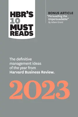 Hbr's 10 Must Reads 2023 (10 povinných čítaní Hbr v roku 2023): Definitívne manažérske nápady roka z Harvard Business Review (s bonusovým článkom Presvedčovanie neprajníkov - Hbr's 10 Must Reads 2023: The Definitive Management Ideas of the Year from Harvard Business Review (with Bonus Article Persuading the Unpersuada