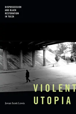 Násilná utópia: Vyvlastnenie a obnova černošského obyvateľstva v Tulse - Violent Utopia: Dispossession and Black Restoration in Tulsa