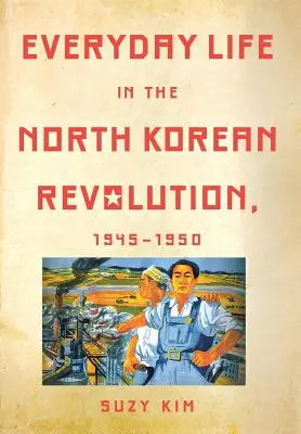Každodenný život v severokórejskej revolúcii v rokoch 1945 - 1950 - Everyday Life in the North Korean Revolution, 1945-1950
