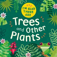 Som rada, že existujú: Stromy a iné rastliny - I'm Glad There Are: Trees and Other Plants