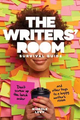 Sprievodca prežitím v pisárni: Nepokazte objednávku obeda a ďalšie kľúče k spokojnej spisovateľskej miestnosti - The Writers' Room Survival Guide: Don't Screw Up the Lunch Order and Other Keys to a Happy Writers' Room