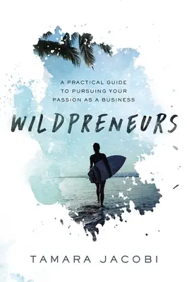 Wildpreneurs: Praktická príručka, ako sa venovať svojej vášni ako podnikaniu - Wildpreneurs: A Practical Guide to Pursuing Your Passion as a Business