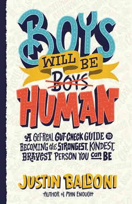 Chlapci budú ľuďmi: Ako sa stať najsilnejším, najláskavejším a najodvážnejším človekom, akým môžete byť - Boys Will Be Human: A Get-Real Gut-Check Guide to Becoming the Strongest, Kindest, Bravest Person You Can Be