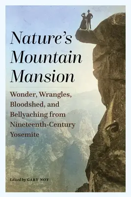 Horské sídlo prírody: Zázraky, hádky, krviprelievanie a bruchopotenie z Yosemitov 19. storočia - Nature's Mountain Mansion: Wonder, Wrangles, Bloodshed, and Bellyaching from Nineteenth-Century Yosemite