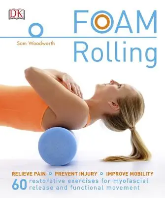 Foam Rolling: 60 regeneračných cvikov pre mužov: Zmiernenie bolesti - prevencia zranení - zlepšenie mobility - Foam Rolling: Relieve Pain - Prevent Injury - Improve Mobility; 60 Restorative Exercises for M