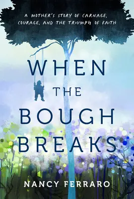 Keď sa zlomí konár: Príbeh matky o krviprelievaní, odvahe a víťazstve viery - When the Bough Breaks: A Mother's Story of Carnage, Courage, and the Triumph of Faith